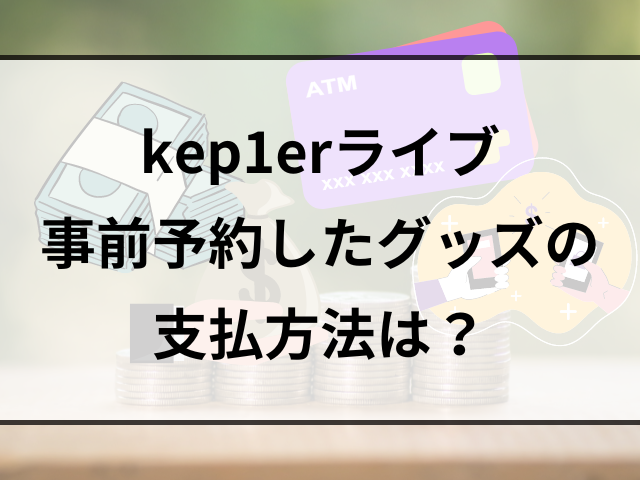 kep1erライブ事前予約したグッズの会場受け取り方法は？支払方法も調査